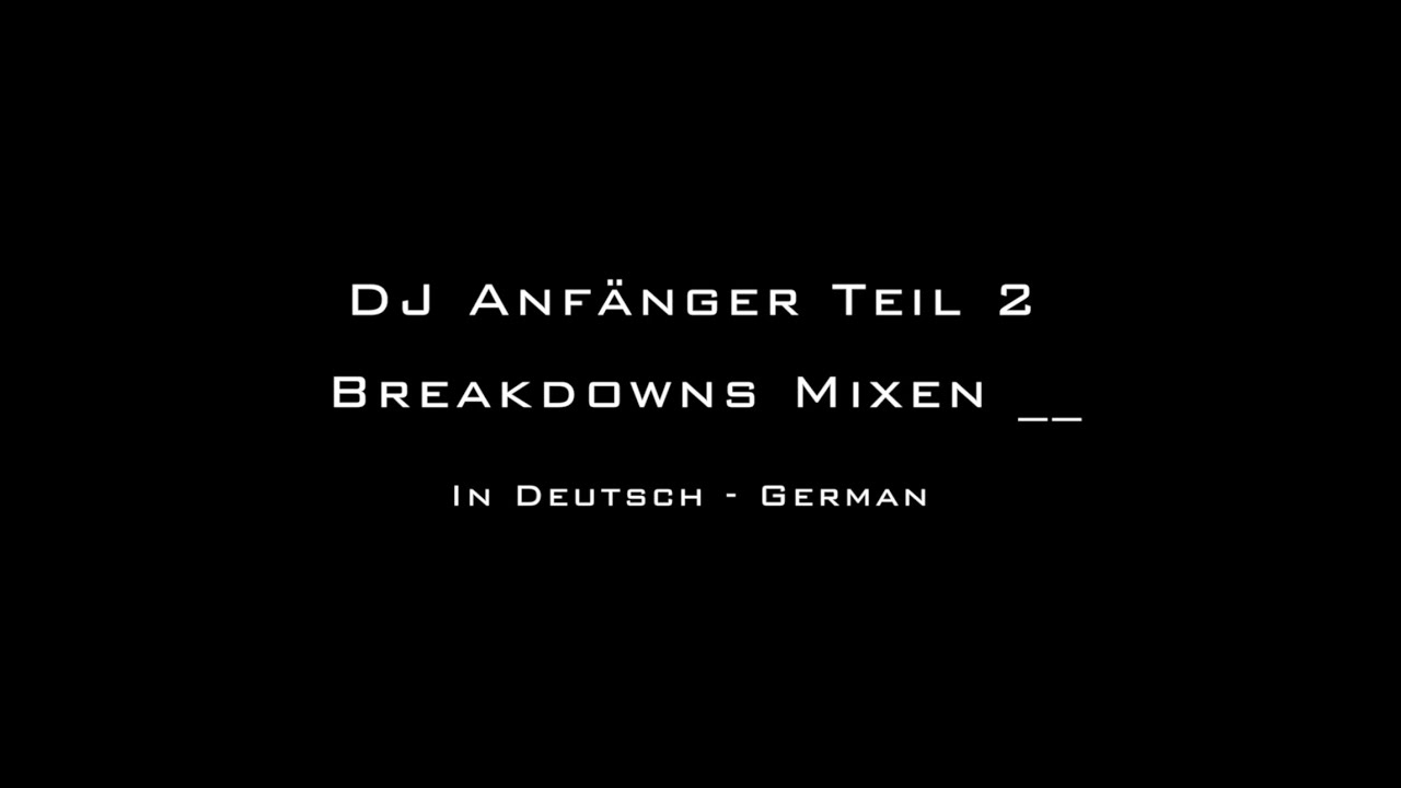 DJ Anfänger Teil 2 - Breakdowns Mixen - In Deutsch - German