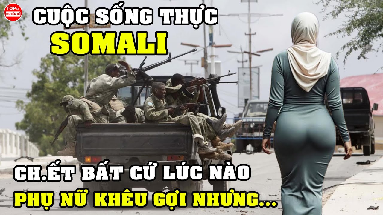 Cuộc Sống Thực Đáng Sợ Ở SOMALIA Đất Nước Nguy Hiểm Nhất Thế Giới Phụ Nữ Khêu Gợi Phải Làm 
