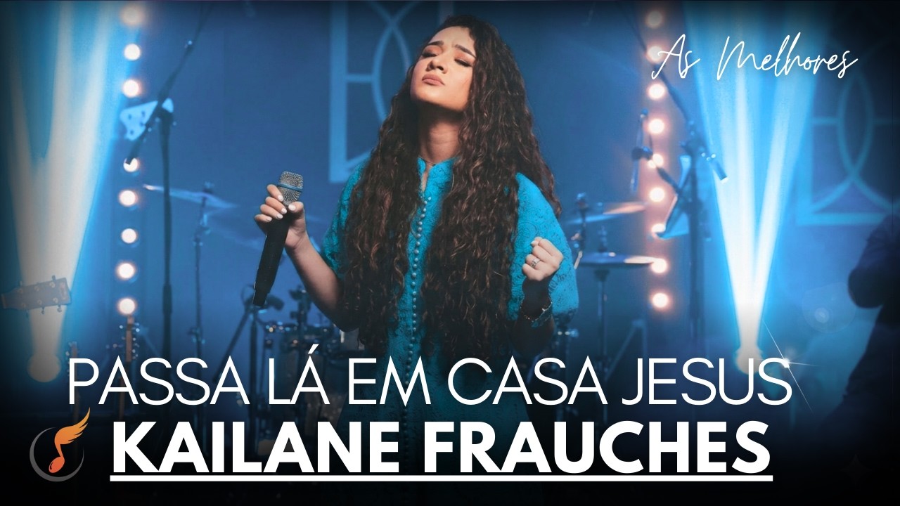 Kailane Frauches| Os Melhores Clipes - [DVD Passa Lá Em Casa Jesus]