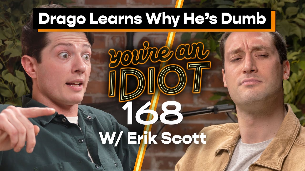 Drago Learns Why He’s Dumb w/ Erik Scott  - You’re An Idiot Podcast #168