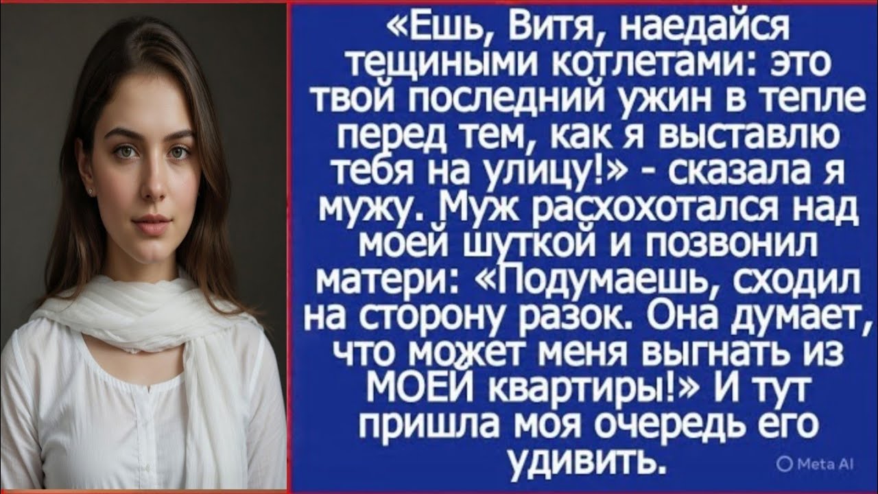 Ешь, Витя, это твой последний ужин в тепле перед тем, как я выставлю тебя на улицу! Сказала я мужу.