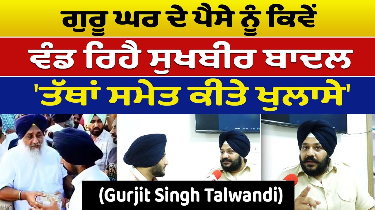 ਗੁਰੂ ਘਰ ਦੇ ਪੈਸੇ ਨੂੰ ਕਿਵੇਂ ਵੰਡ ਰਿਹੈ Sukhbir Badal - 'ਤੱਥਾਂ ਸਮੇਤ ਕੀਤੇ ਖੁਲਾਸੇ' | Gurjit Singh Talwandi