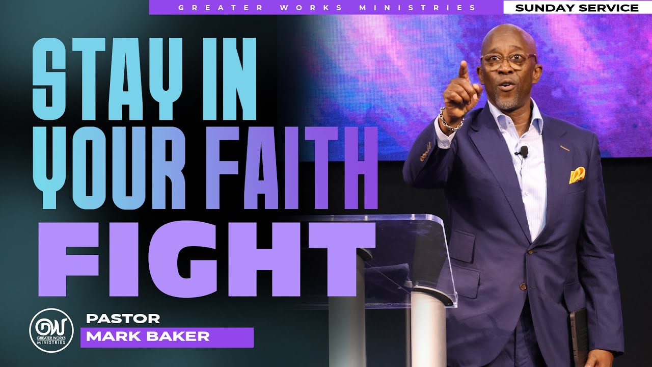 Pastor Mark Baker | Stay in Your Faith Fight | Greater Works Ministries | Sunday Worship Experience