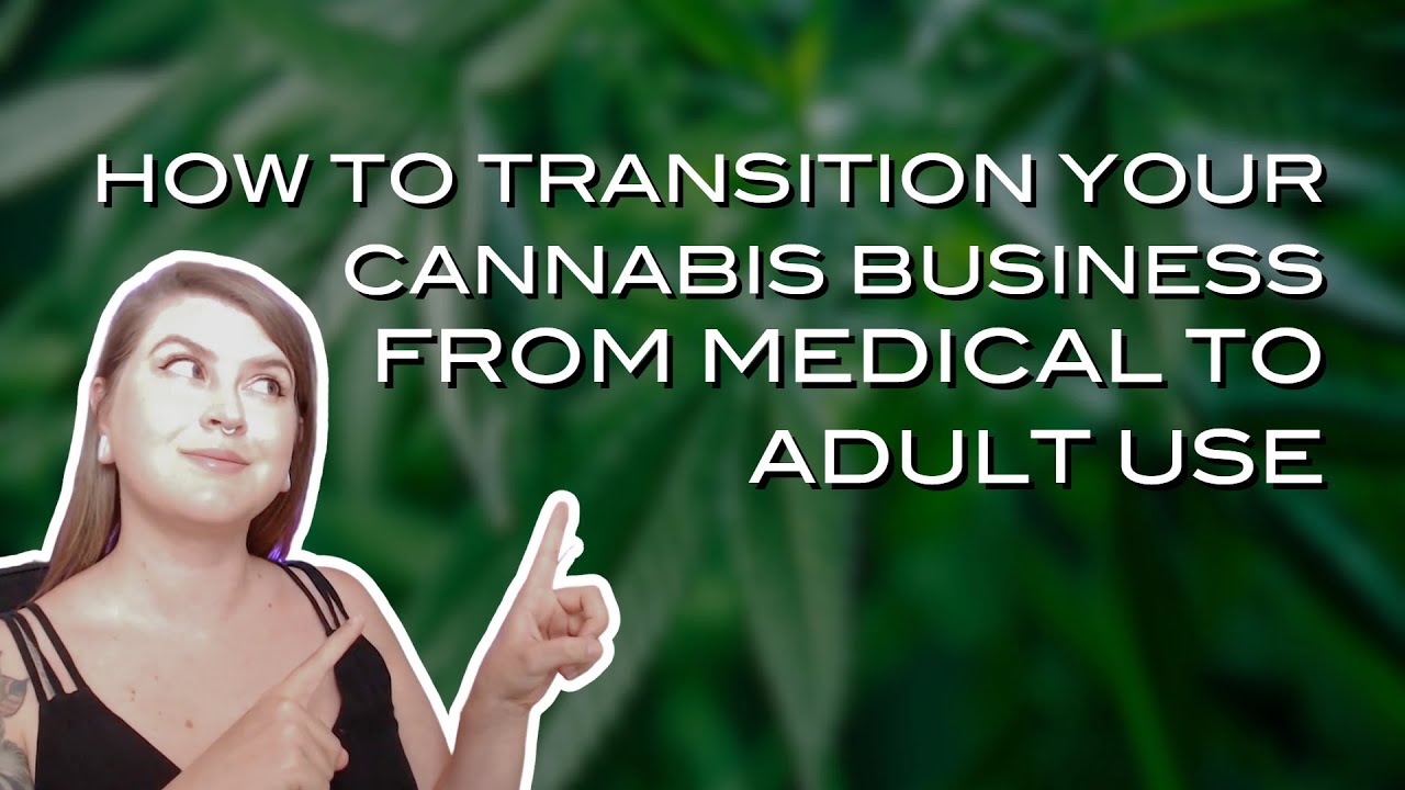 How to Transition Your Cannabis Business from Medical to Adult Use