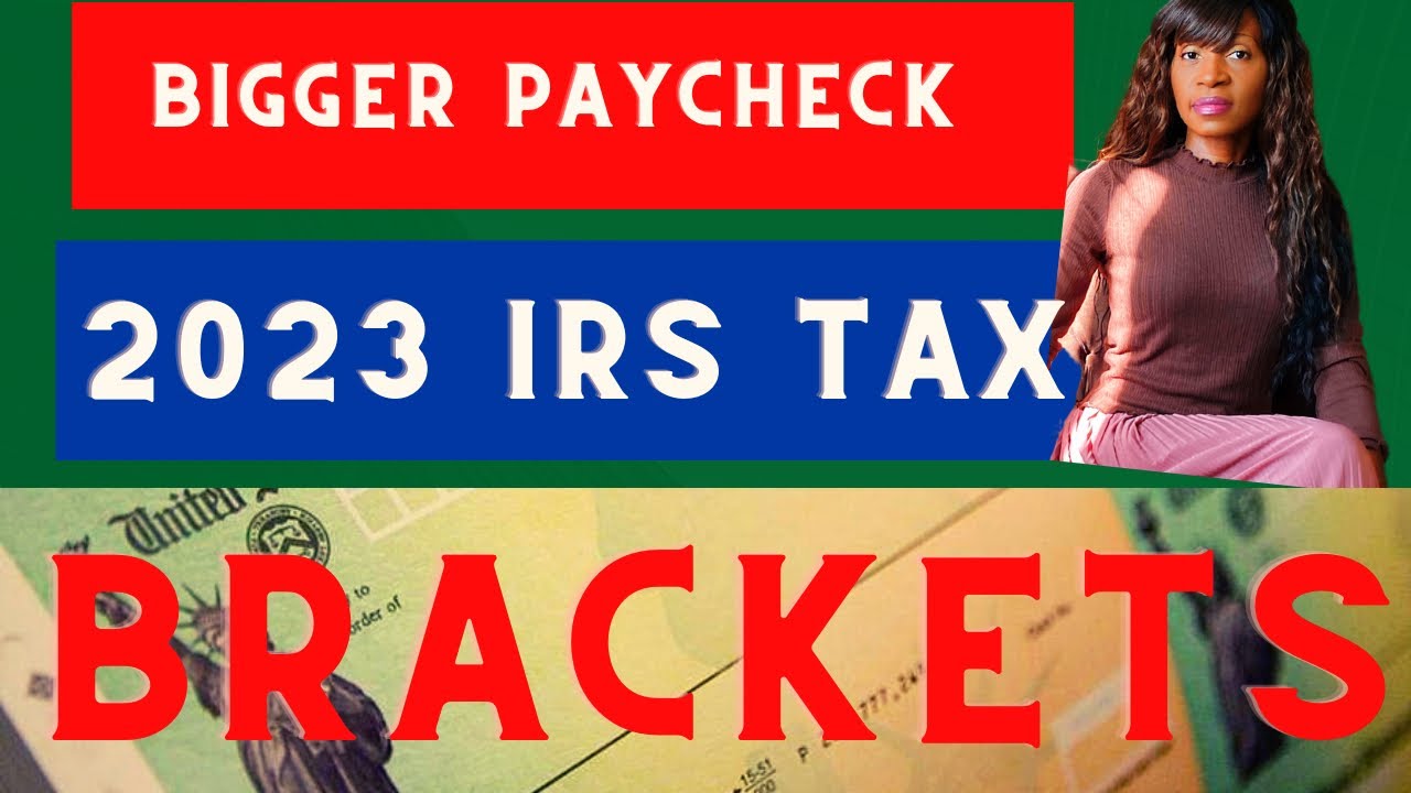 2023 BIGGER PAYCHECKS- IRS NEW TAX BRACKETS and TAX LAW CHANGES for Tax year 2023
