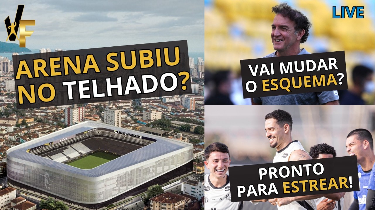 MAIS REFORMAS NA VILA? E A NOVA ARENA DO SANTOS? / APRESENTAÇÃO DE CUCA / MUDANÇA DE ESQUEMA