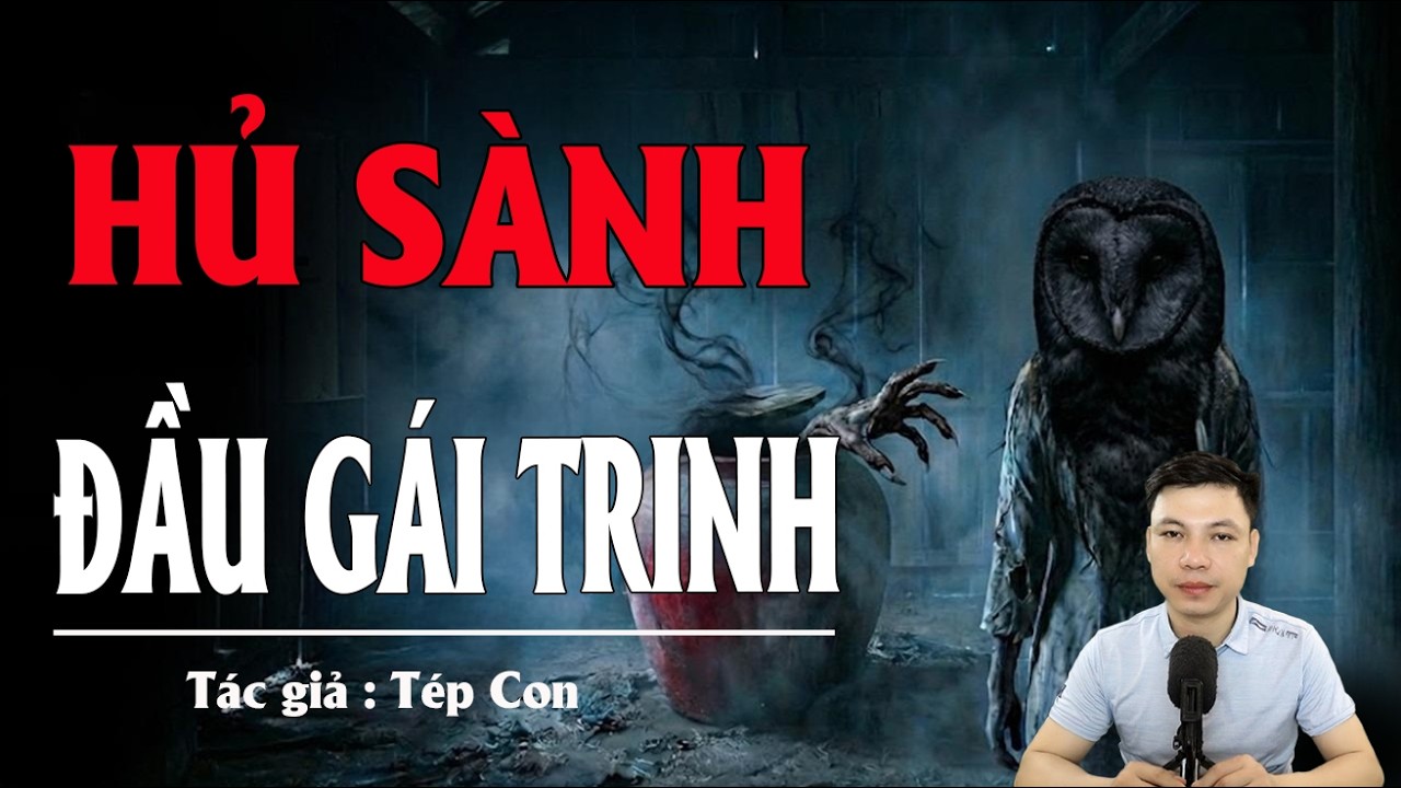 Truyện Ma Đình Soạn Kể: HỦ SÀNH ĐẦU GÁI TRINH - OAN HỒN DƯỚI MỒ SÂU TÌM VỀ ĐÒI MẠNG