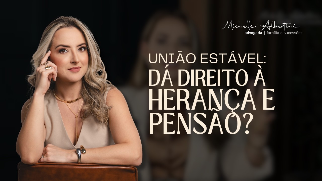 UNIÃO ESTÁVEL DÁ DIREITO À HERANÇA E PENSÃO? A Verdade que muitos não sabem!