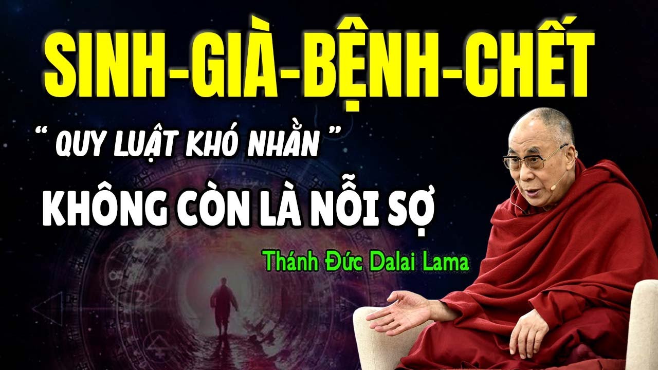 SINH GIÀ BỆNH CHẾT - QUY LUẬT ĐỜI NGƯỜI KHÓ NHẰN KHÔNG CÒN LÀ NỖI SỢ NẾU BIẾT ĐIỀU NÀY