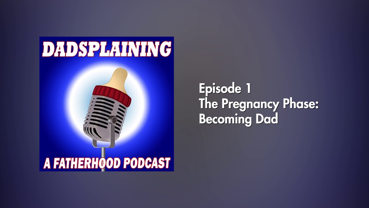 Dadsplaining, a Fatherhood Podcast | Episode 1: The Pregnancy Phase