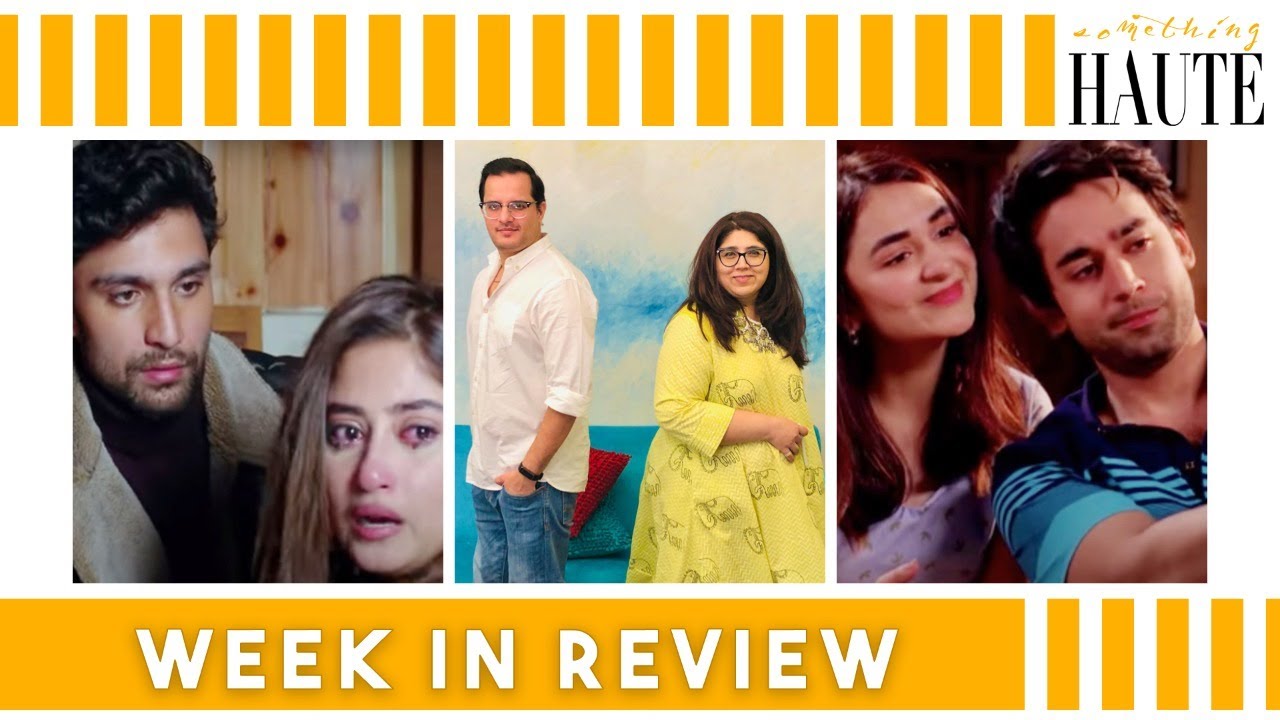 Sajal & Ahad The Only Highlight of Yeh Dil Mera | Shanze Unneeded in Pyar Ke Sadqay | Week in Review