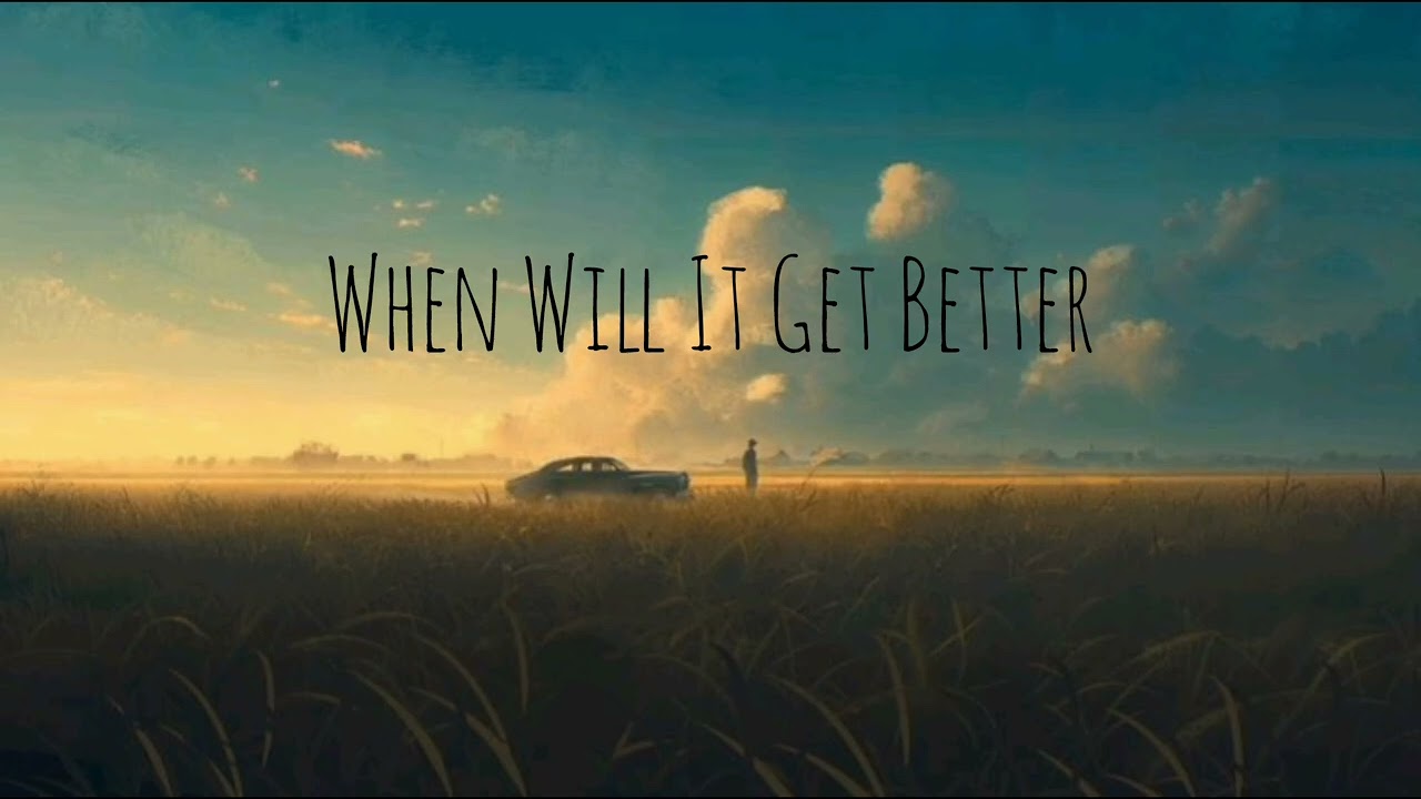 When Will It Get Better