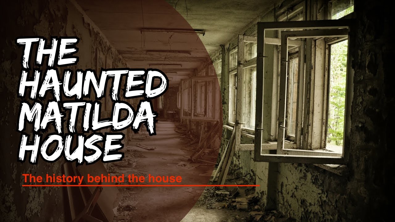 THE HISTORY BEHIND THE HAUNTED MATILDA HOUSE