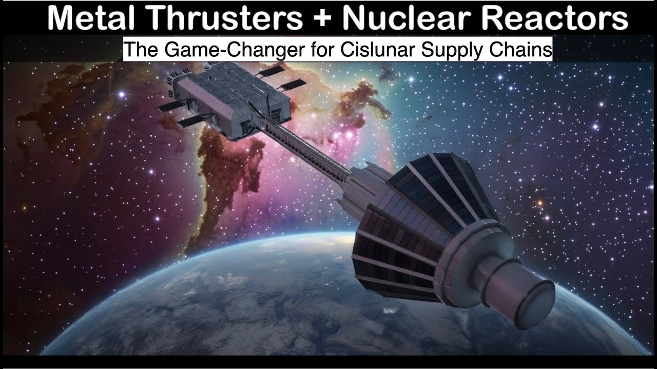 Nuclear Reactors + Metal Thrusters: The Game-Changer for Cislunar Supply Chains
