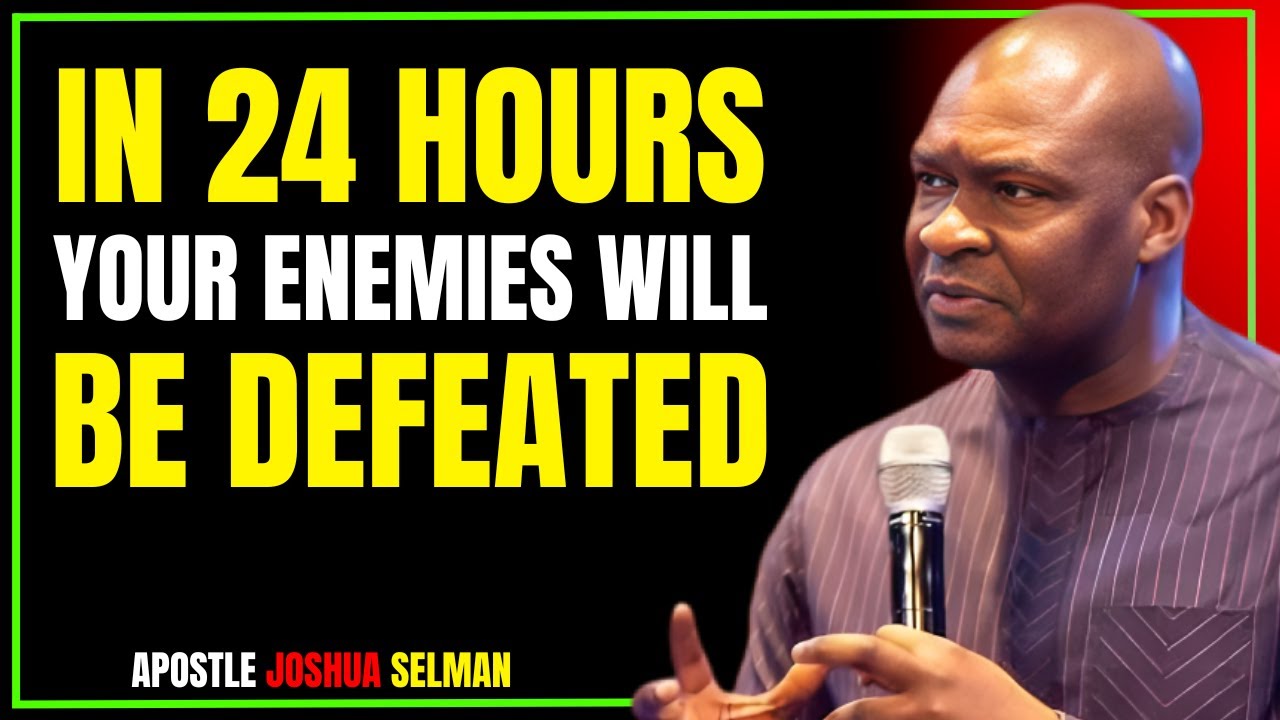 IN 24 HOURS YOUR ENEMIES WILL BE DEFEATED – POWERFUL MOTIVATIONAL MESSAGE BY APOSTLE JOSHUA SELMAN