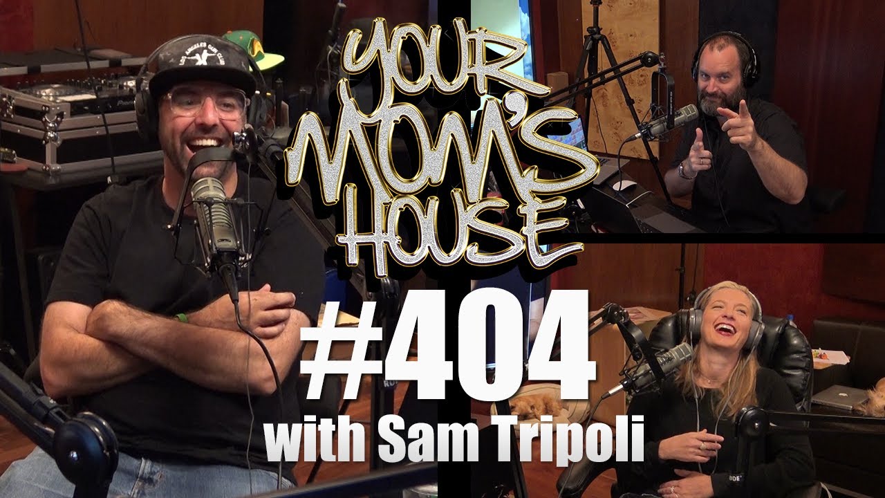 Your Mom's House Podcast - Ep. 404 w/ Sam Tripoli