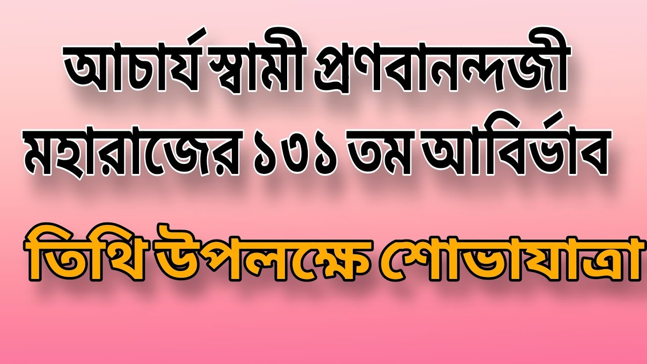 স্বামী প্রণবানন্দজী মহারাজের ১৩১ তম আবির্ভাব তিথি উপলক্ষে শোভাযাত্রা। 