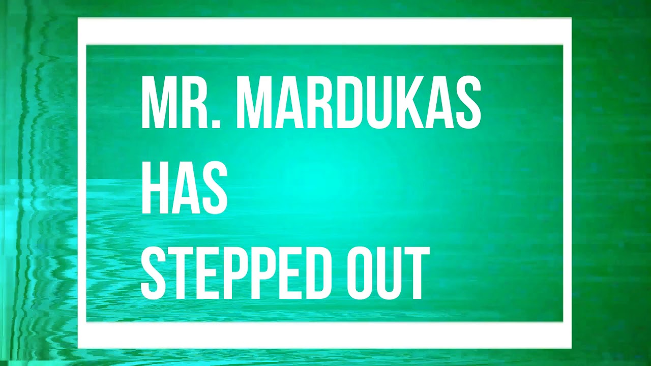 Mr. Mardukas Has Stepped Out