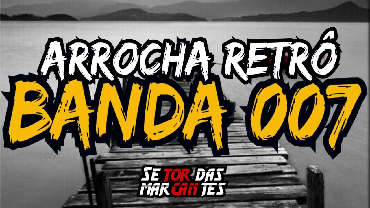 ARROCHA RETR&Ocirc;-BANDA 007 2015/2016/2017/2018 #arrocha #banda007