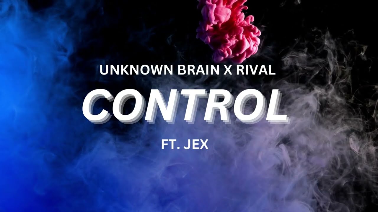 Unknown Brain x Rival - Control (ft. Jex)  Lyrics