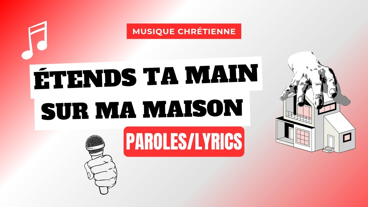 Musique chr&eacute;tienne : &Eacute;tends ta main sur ma maison~Paroles/Lyrics