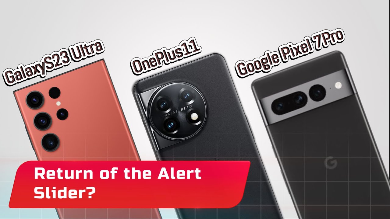 Return of the Alert Slider? | OnePlus11 vs Samsung GalaxyS23 Ultra vs Google Pixel 7Pro