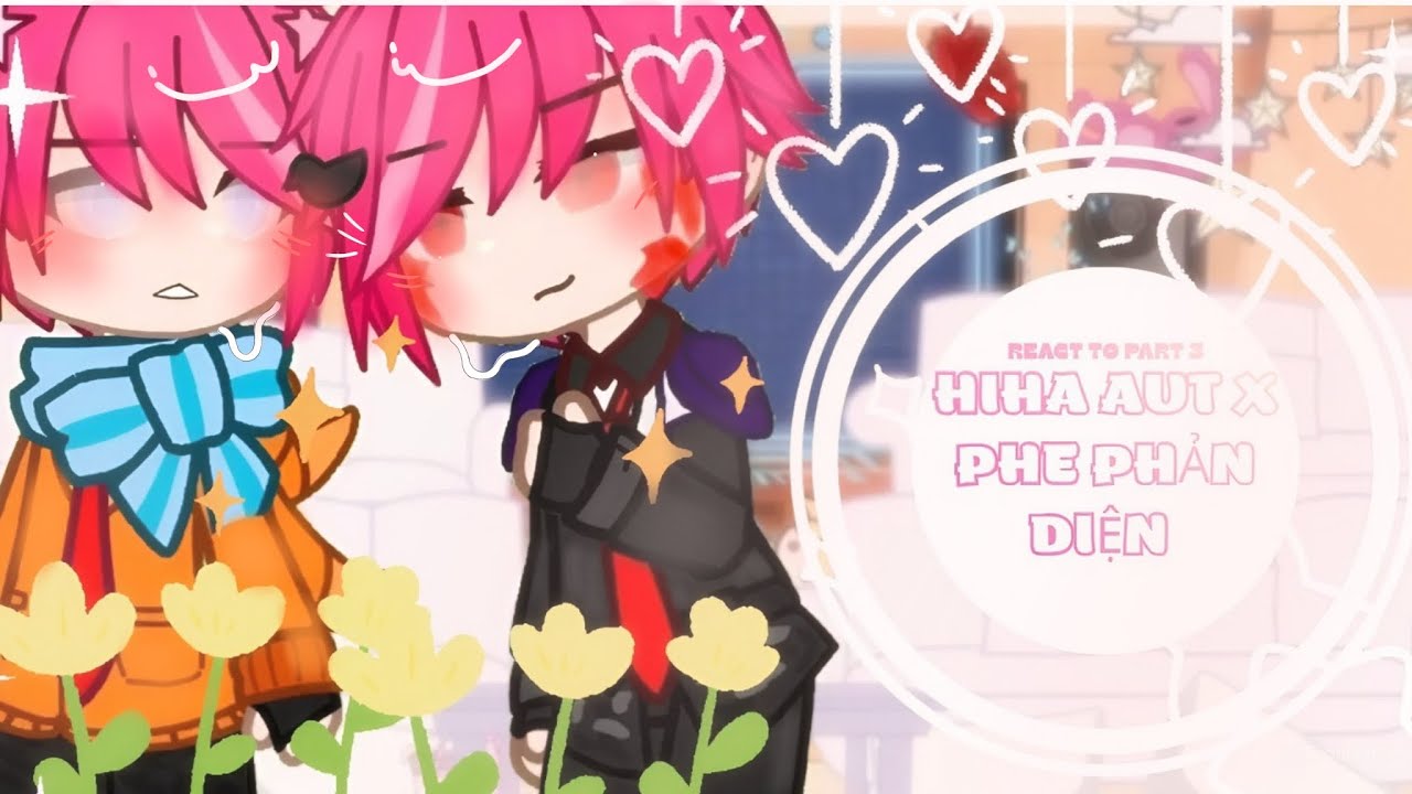 HIHA AUT X PHE PHẢN DIỆN REACT TO PART 3✨|BY: ME💖//HIHA AUT//