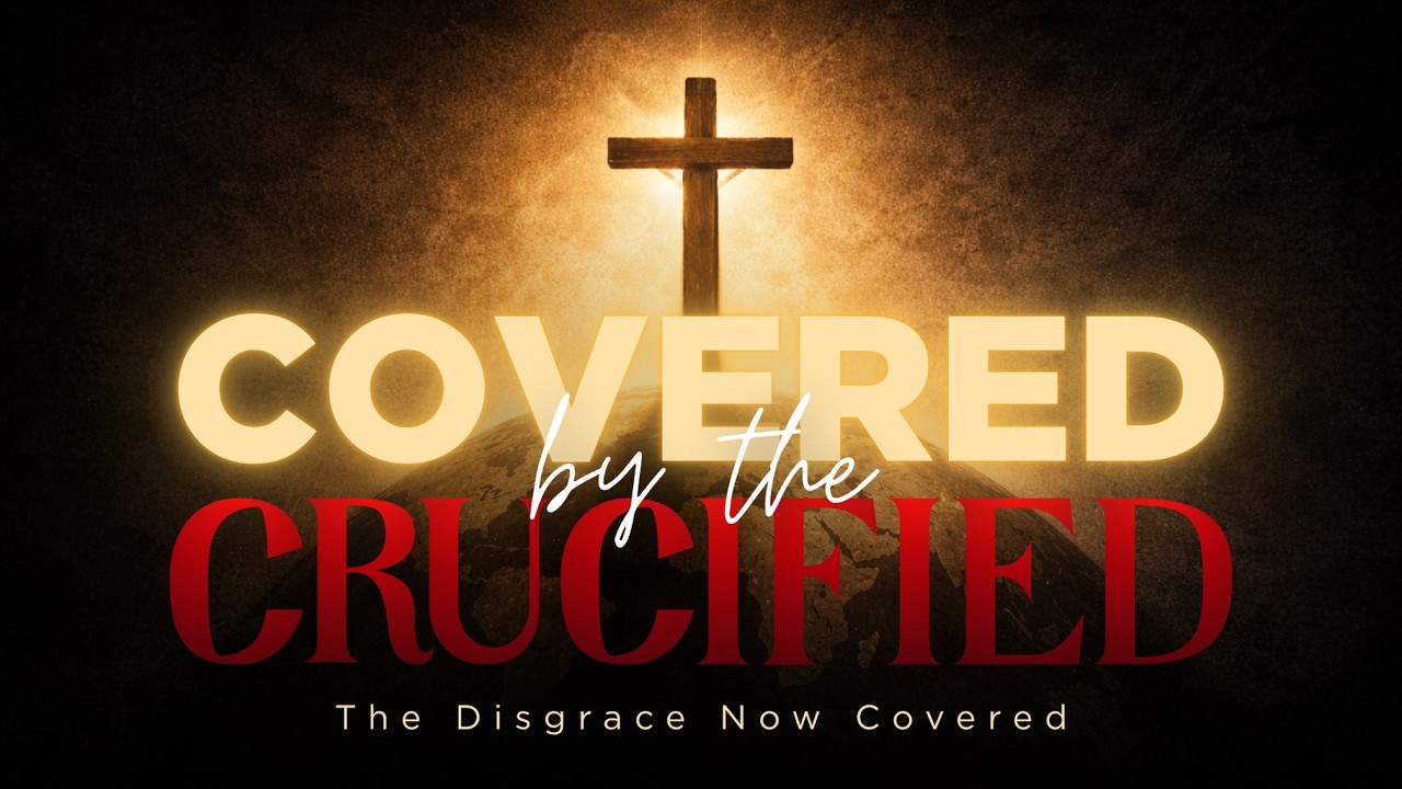 The Disgrace Now Covered | Covered By The Crucified | Pastor Isaac Hayes