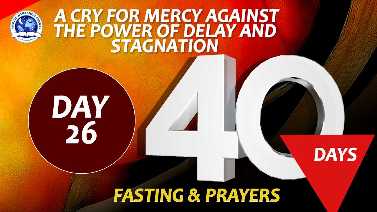 Day 26, 40 Days Fasting and Prayers II  A CRY FOR MERCY AGAINST THE POWER OF DELAY AND STAGNATION