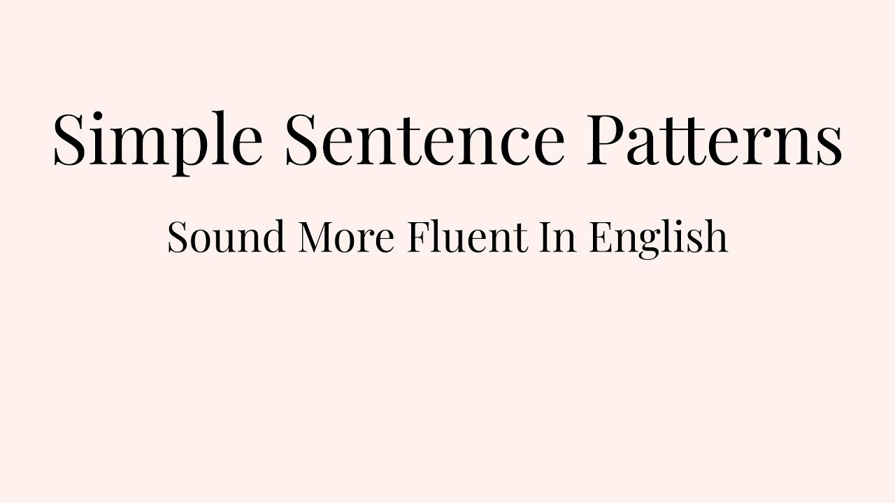8 Simple Sentence Patterns to Sound More Fluent in English | Speak Better English