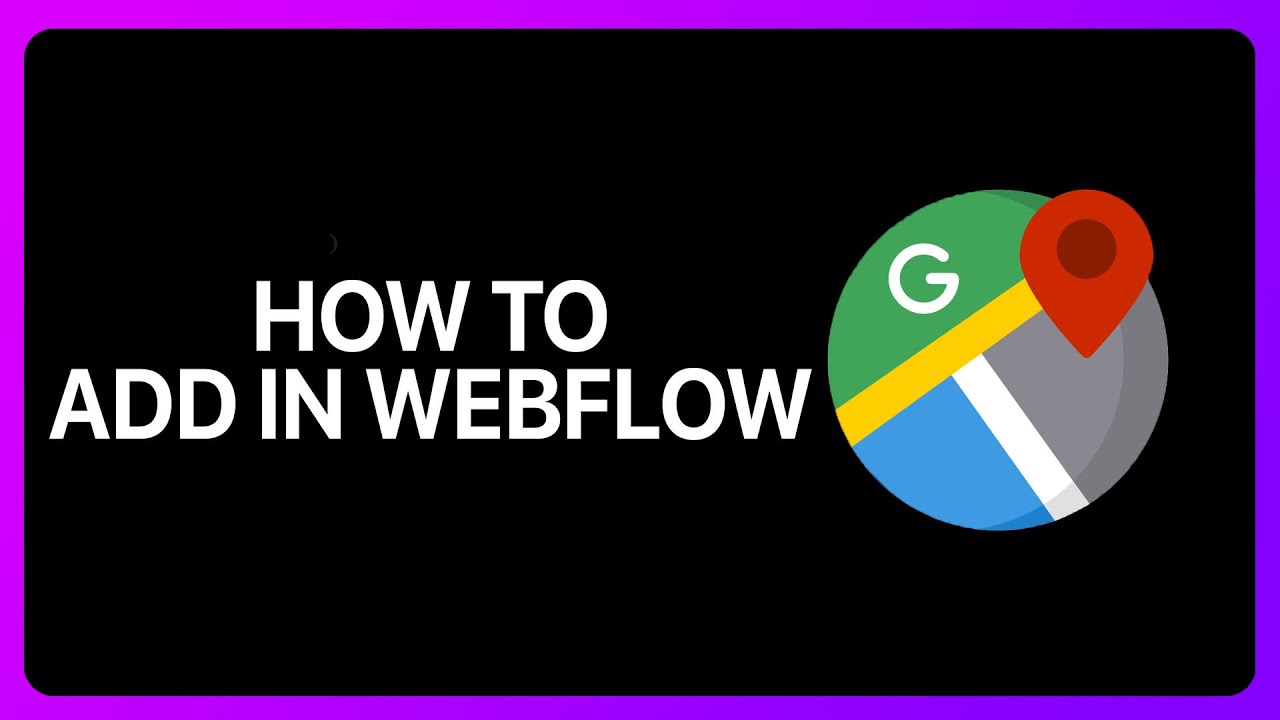 How To Add Google Maps In Webflow Tutorial