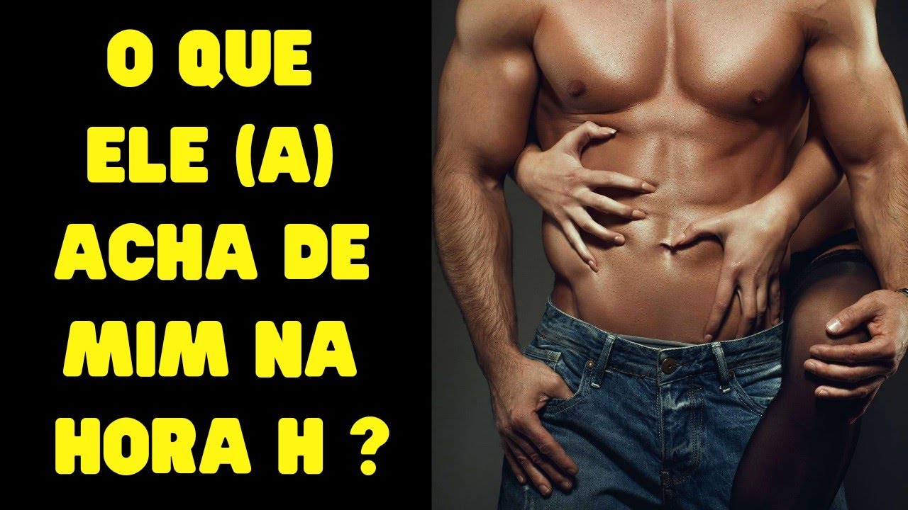 O que ele (a) acha de mim na hora h? Como ele (a) me vê na cama?