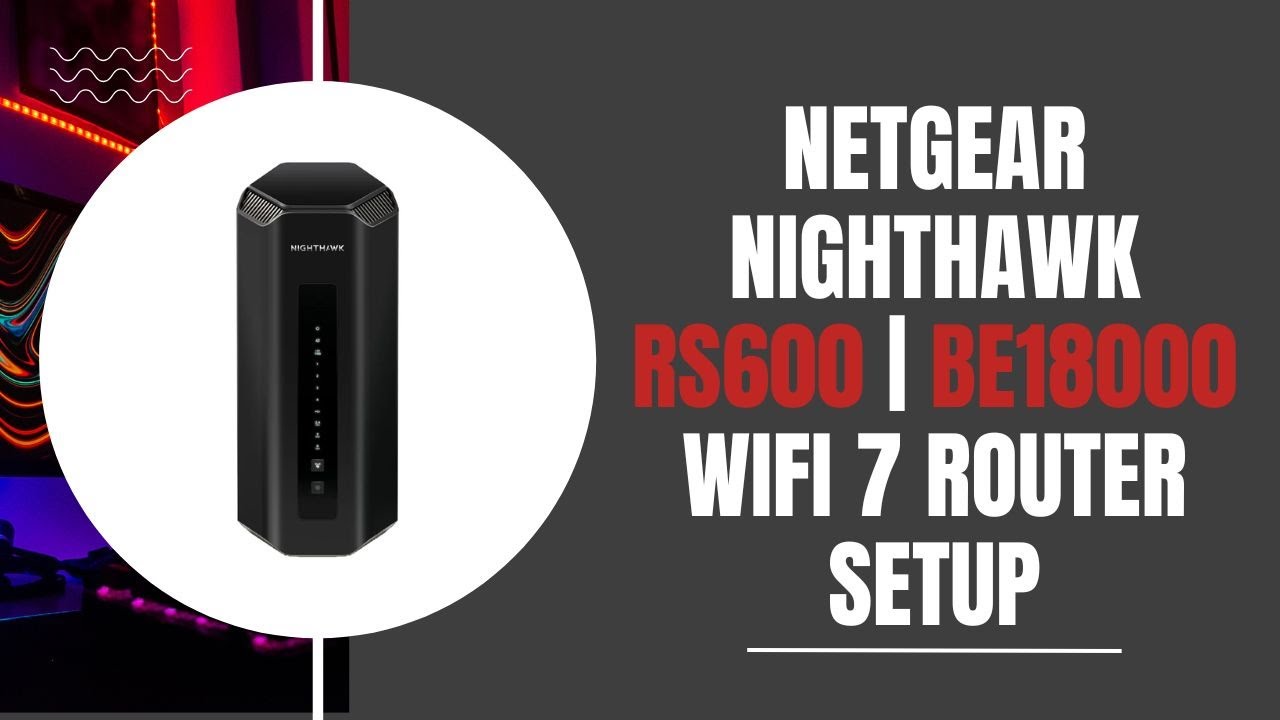 How to Setup Netgear Nighthawk RS600 | BE18000 WiFi 7 Router?