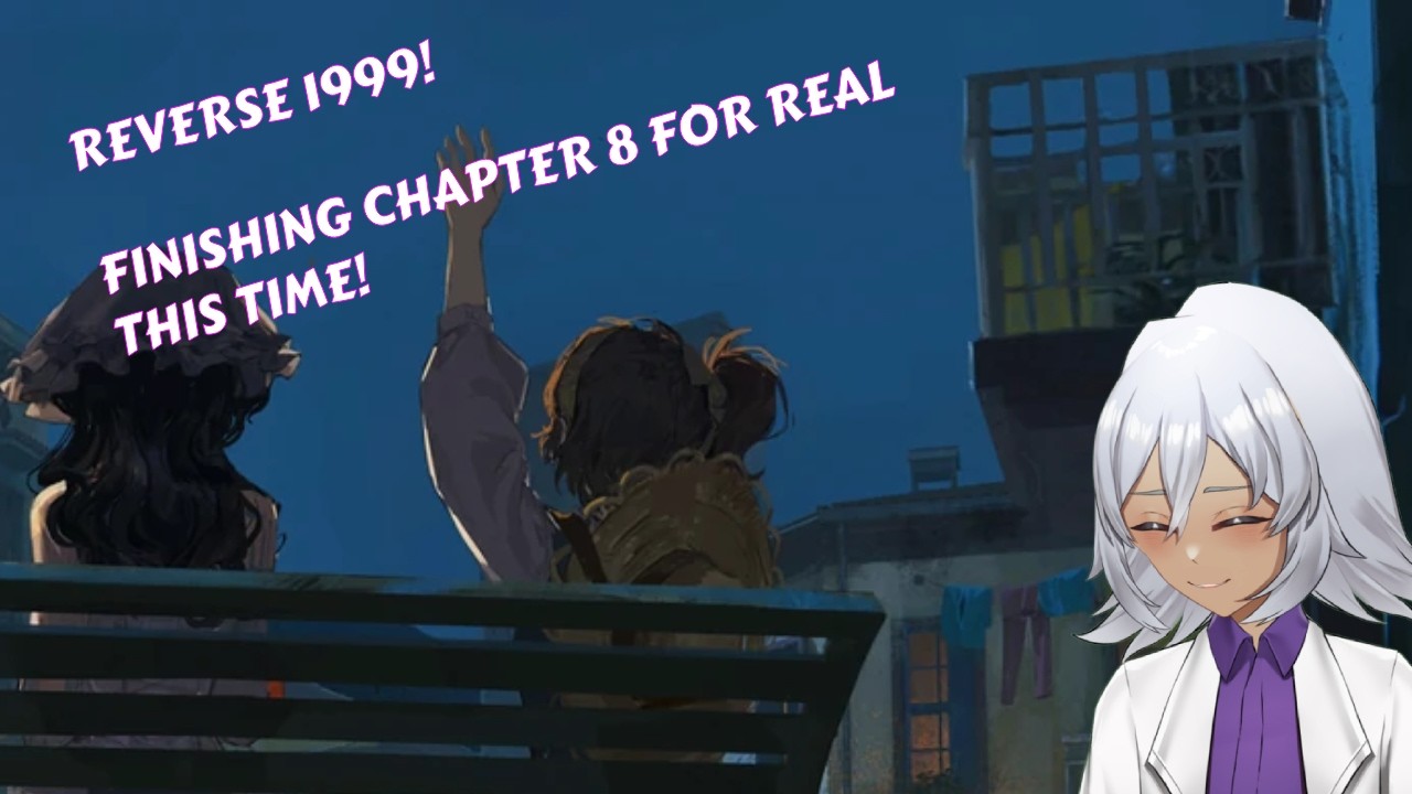 【REVERSE 1999】FINISHING CHAPTER 8 FOR REAL THIS TIME | OBS DONT GET IN MY WAY