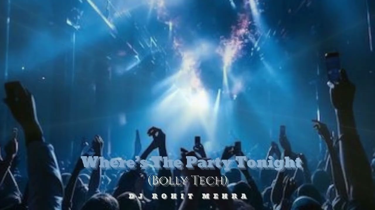 Where’s The Party Tonight  ( Bolly Tech ) DJ Rohit Mehra