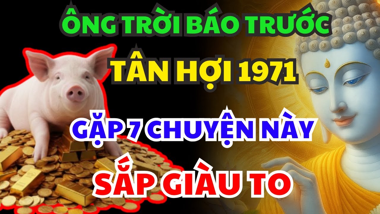 Ông Trời Báo Trước Cho  Tân Hợi 1971 SẮP GIÀU, Nhận Phước Trời Ban Thường GẶP 7 CHUYỆN LẠ NÀY
