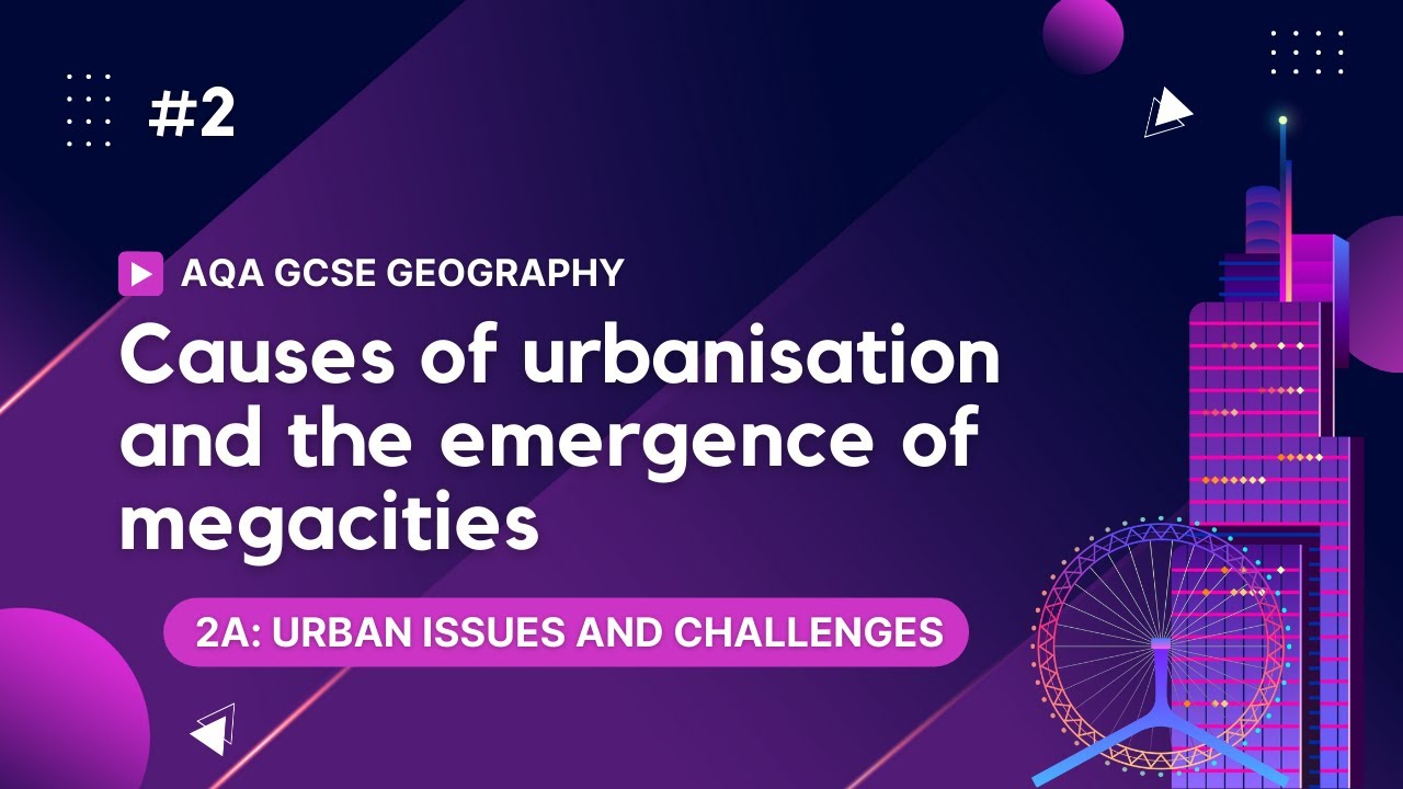 CAUSES OF URBANISATION AND MEGACITIES | AQA GCSE Geography | Urban Issues and Challenges
