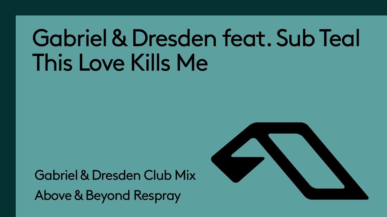 Gabriel & Dresden feat. Sub Teal - This Love Kills Me (G&D Club Mix - Above & Beyond Respray)