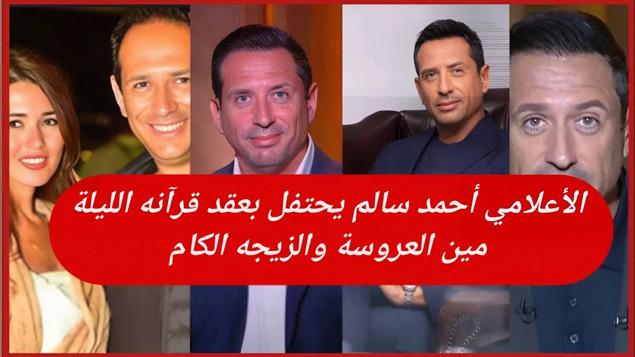 الأعلامي أحمد سالم يحتفل بعقد قرآنه الليلة مين العروسة والزيجه الكام 