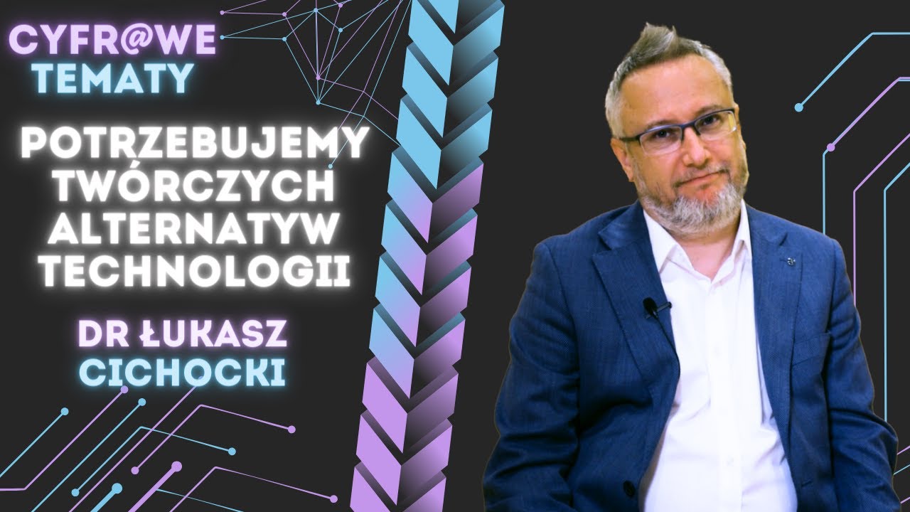 Potrzebujemy twórczych alternatyw technologii | dr Łukasz Cichocki | Cyfrowe Tematy