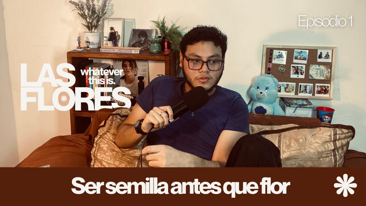 EP. 1 Ser semilla antes que flor — Las Flores 