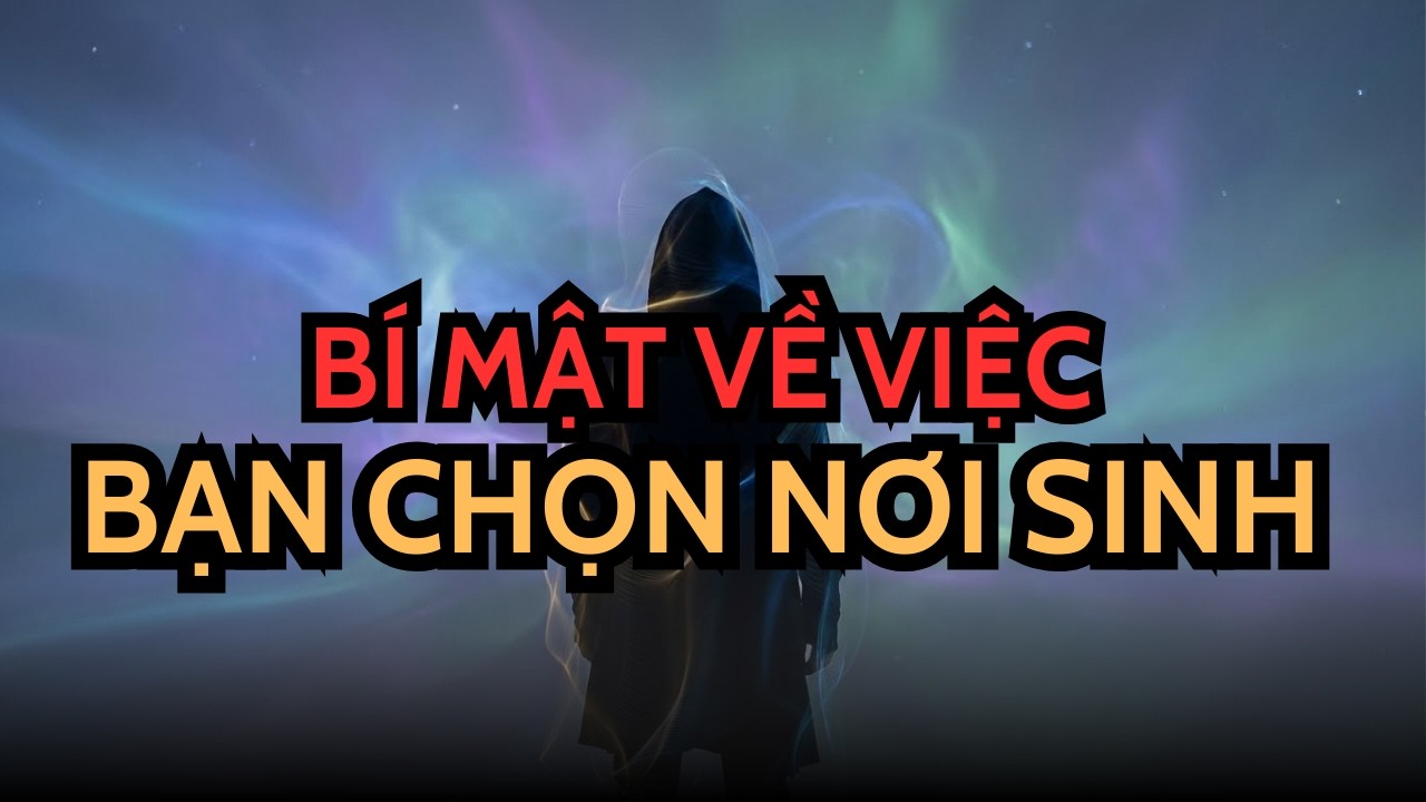 *NGƯỜI ĐƯỢC CHỌN: LINH HỒN BẠN ĐÃ ĐỒNG Ý CHỌN NƠI TÁI SINH TRƯỚC KHI SINH RA