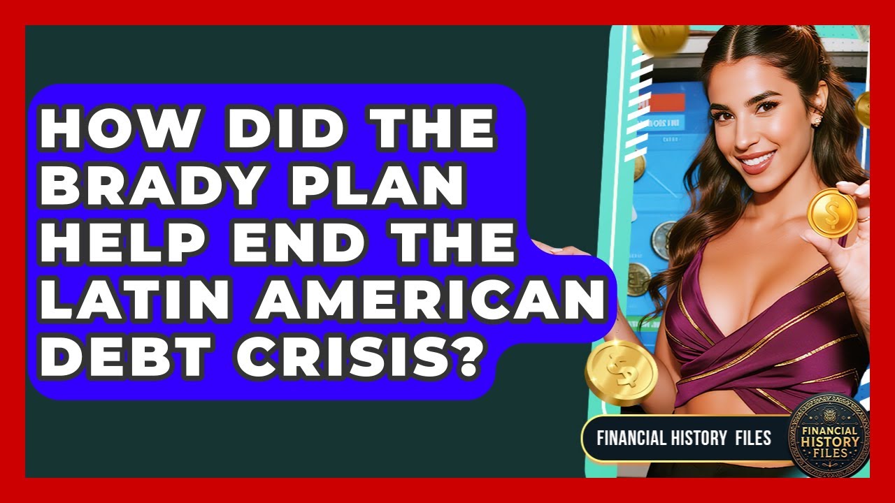 How Did The Brady Plan Help End The Latin American Debt Crisis? - Financial History Files