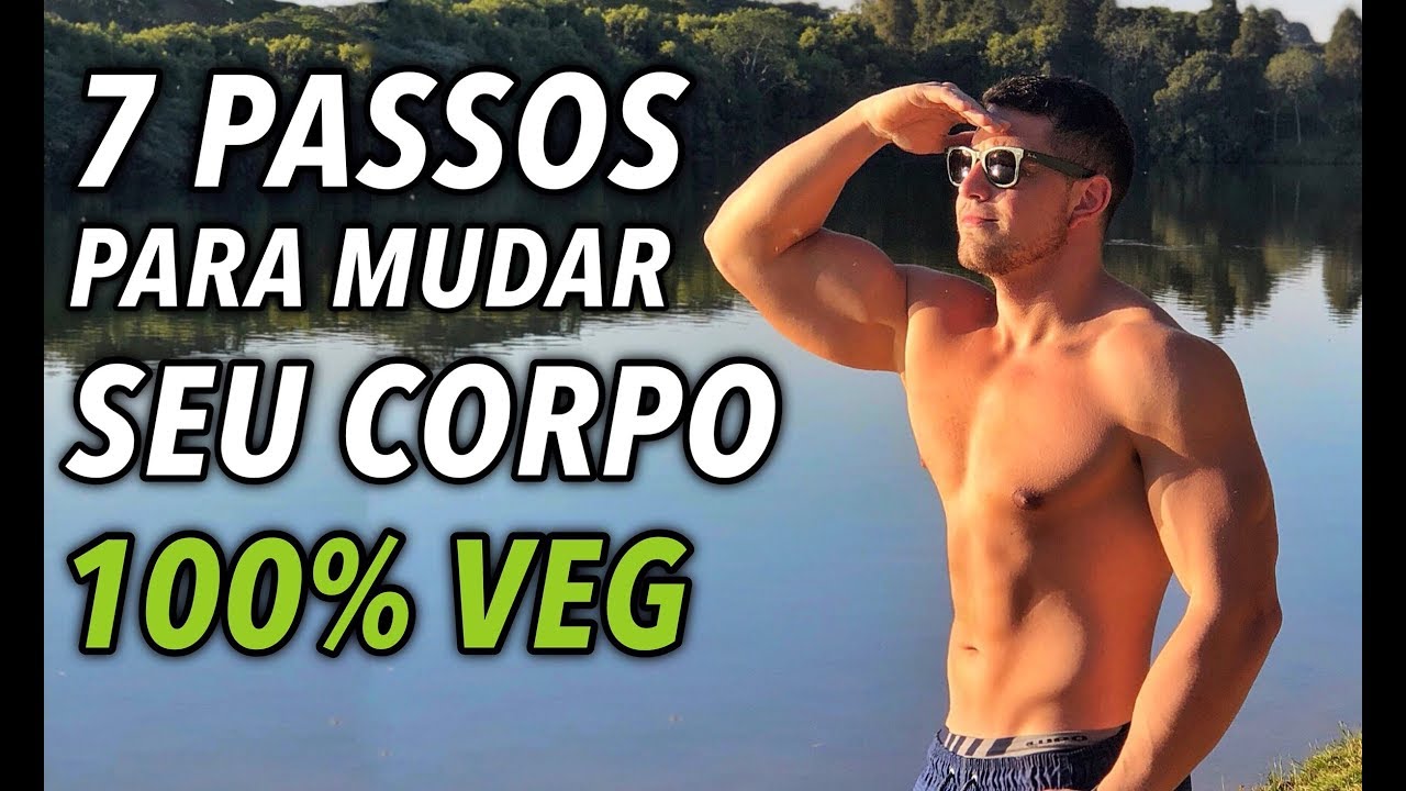 7 Passos para Transformar seu Corpo | Alimentação 100% Vegetal