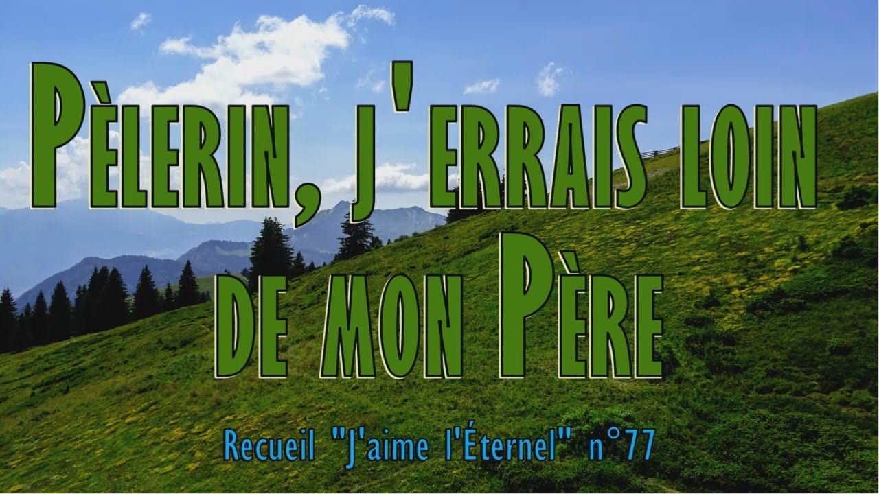 Pèlerin, j'errais loin de mon Père (Oui le bonheur)