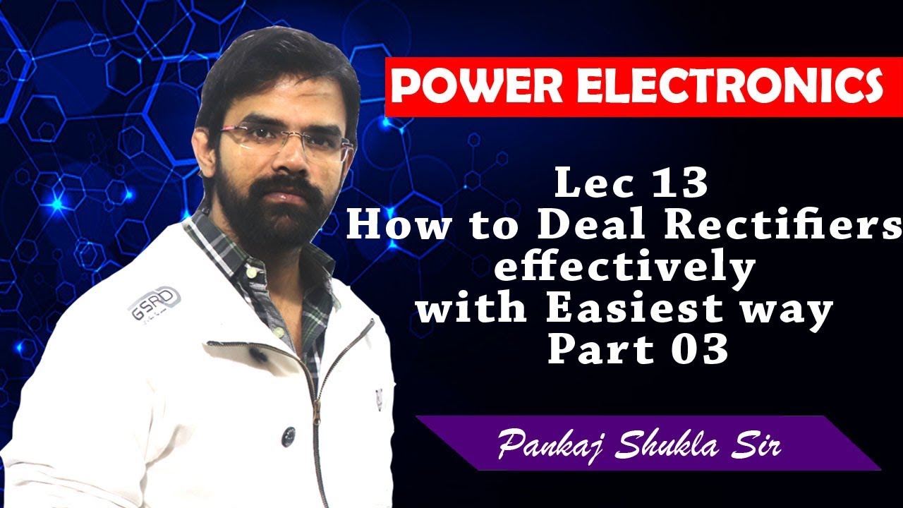 Lec13 How to Deal Rectifiers effectively with Easiest way I Part 03 I Power electronics