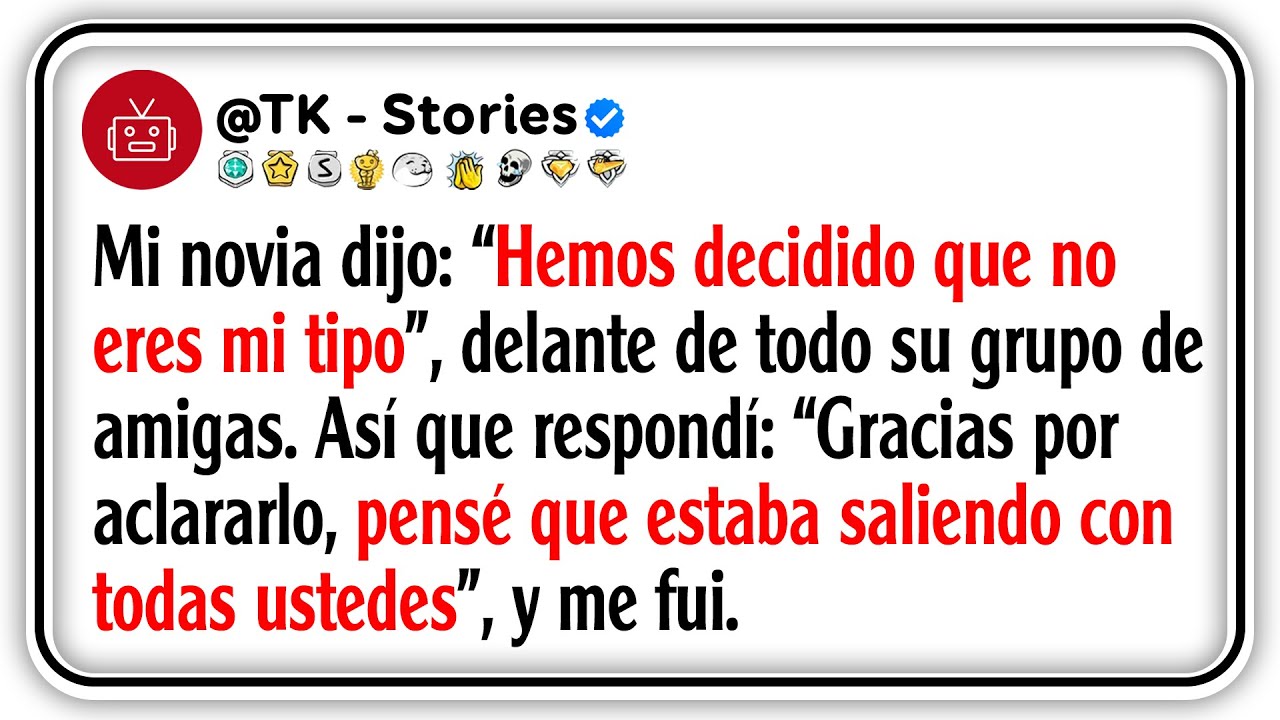 Mi novia dijo: “Hemos decidido que no eres mi tipo”, delante de todo su grupo de amigas. Así que...