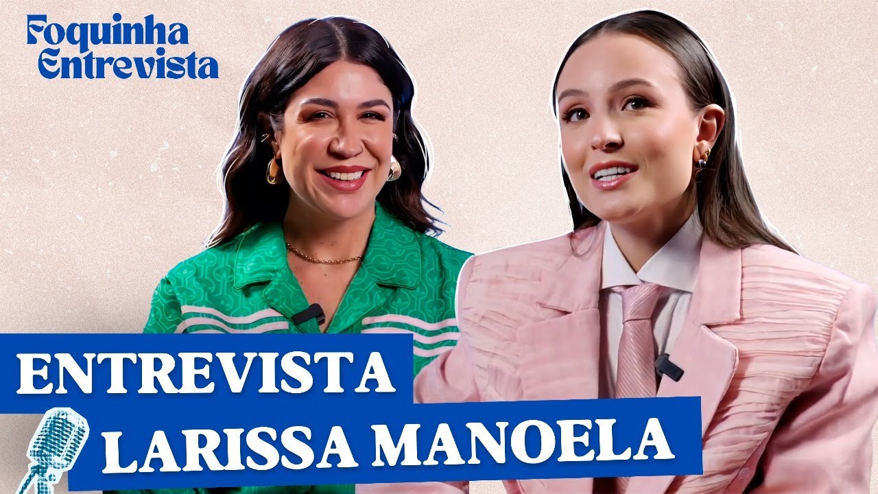 LARISSA MANOELA REFLETE SOBRE AUTOESTIMA, MATERNIDADE E SEUS MEMES PREFERIDOS | Foquinha Entrevista