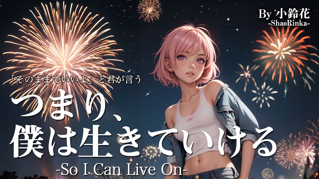 「そのままでいいよ」と君が言った。　つまり、僕は生きていける -So I Can Live On-  MV  by 小鈴花 -ShaoRinka-   自作詞