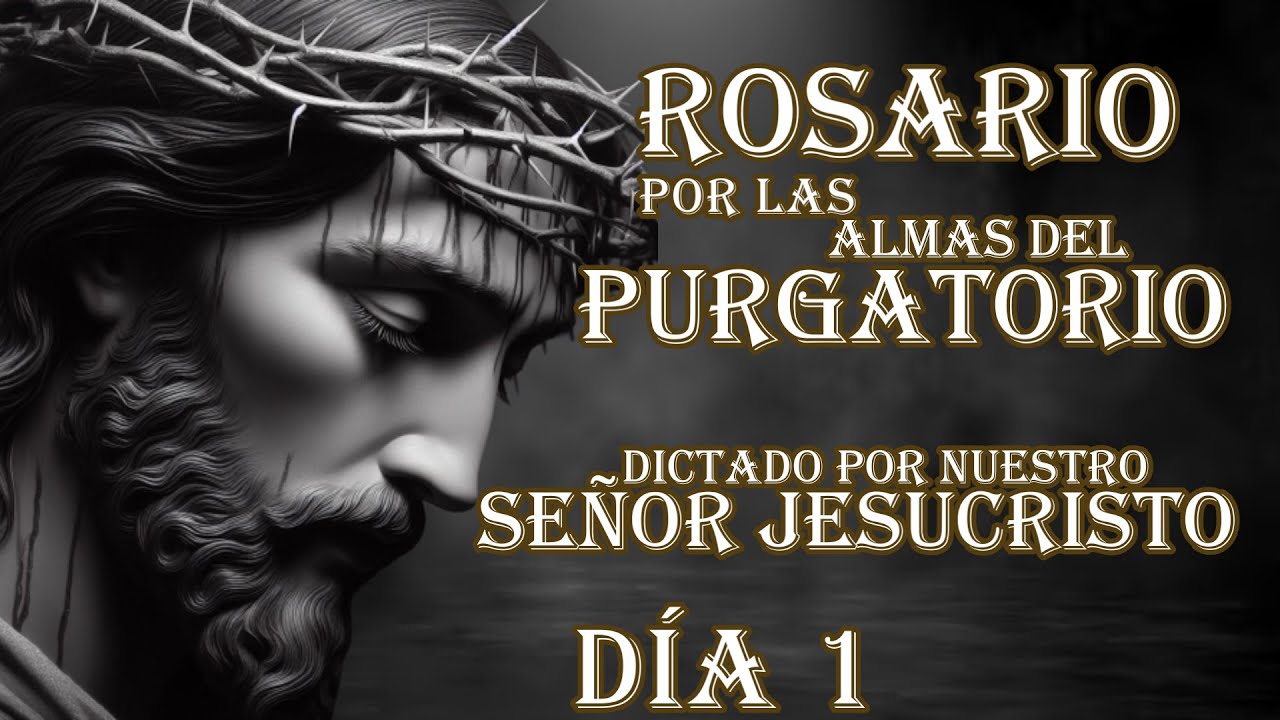 ROSARIO POR LAS ALMAS DEL PURGATORIO DICTADO POR NUESTRO SEÑOR JESUCRISTO, DÍA 1